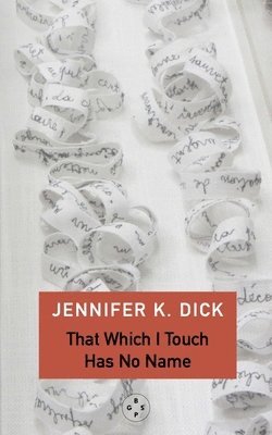 Jennifer K. Dick, Jennifer Dick - That Which I Touch Has No Name, Häftad