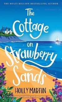 bokomslag The Cottage on Strawberry Sands: A heartwarming and uplifting small town summer romance