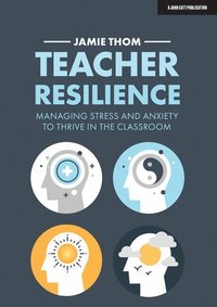 bokomslag Teacher Resilience: Managing stress and anxiety to thrive in the classroom