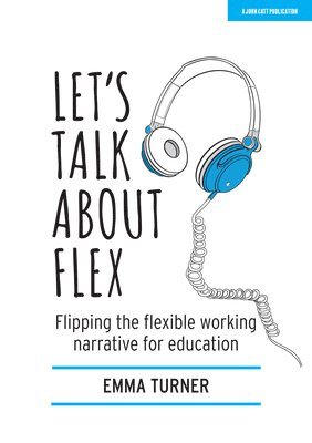 Emma Turner - Let's Talk about Flex: Flipping the flexible working narrative for education, Häftad