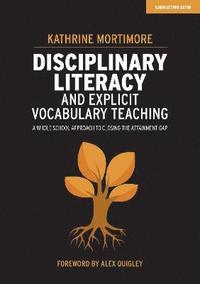 bokomslag Disciplinary Literacy and Explicit Vocabulary Teaching: A whole school approach to closing the attainment gap