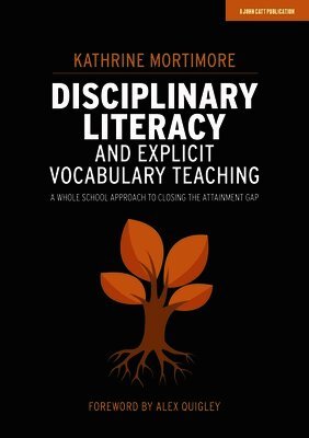 Kathrine Mortimore - Disciplinary Literacy and Explicit Vocabulary Teaching: A whole school approach to closing the attainment gap, Häftad