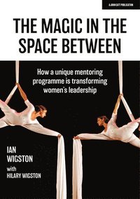 bokomslag The Magic in the Space Between: How a unique mentoring programme is transforming women's leadership