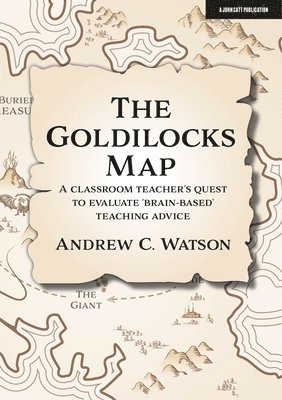 bokomslag The Goldilocks Map: A classroom teacher's quest to evaluate 'brain-based' teaching advice