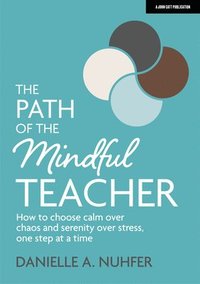 bokomslag The Path of The Mindful Teacher: How to choose calm over chaos and serenity over stress, one step at a time