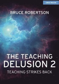 bokomslag The Teaching Delusion 2: Teaching Strikes Back