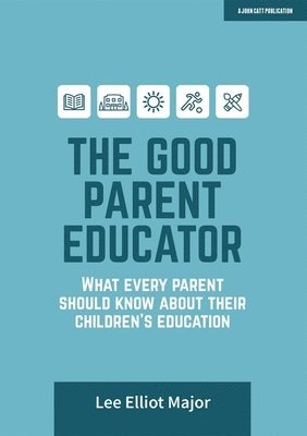 Lee Elliot Major - Good Parent Educator: What every parent should know about their children's education, Häftad