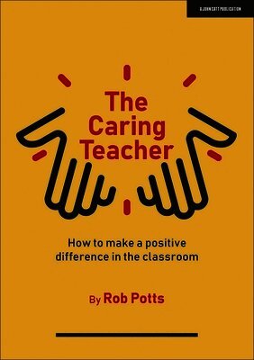 Rob Potts - Caring Teacher: How to make a positive difference in the classroom, Häftad