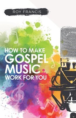 bokomslag How To Make Gospel Music Work For You: A Guide For Gospel Music Makers And Marketers