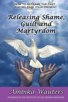 bokomslag Releasing Shame, Guilt and Martyrdom