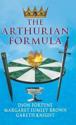 Dion Fortune, Margaret Lumley Brown, Gareth Knight - Arthurian Formula, Inbunden