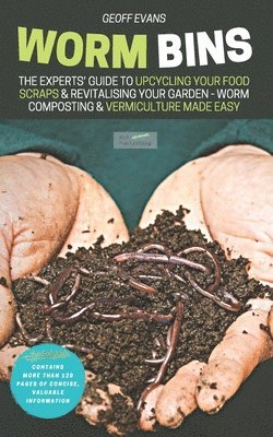 Geoff Evans - Worm Bins: The Experts' Guide To Upcycling Your Food Scraps & Revitalising Your Garden - Worm Composting & Vermiculture Made Easy, Häftad