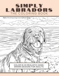 bokomslag Simply Labradors: The Coloring Book: Color In 30 Realistic Hand-Drawn Designs For Adults. A creative and fun book for yourself and gift