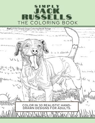Simply Jack Russells: The Coloring Book: Color In 30 Realistic Hand-Drawn Designs For Adults. A creative and fun book for yourself and gift 1