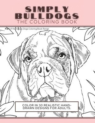 Simply Bulldogs: The Coloring Book: Color In 30 Realistic Hand-Drawn Designs For Adults. A creative and fun book for yourself and gift 1