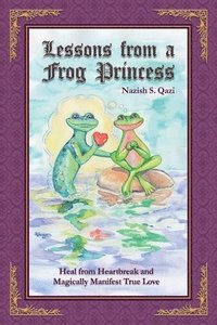 bokomslag Lessons from a Frog Princess: Heal from Heartbreak and Magically Manifest True Love
