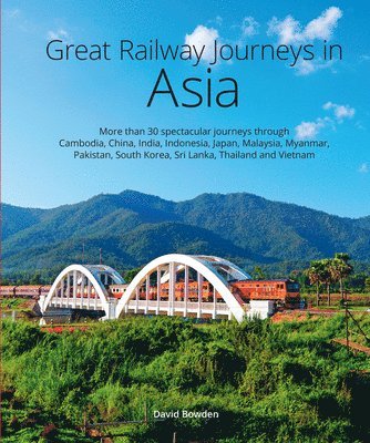 David Bowden - Great Railway Journeys in Asia, Inbunden