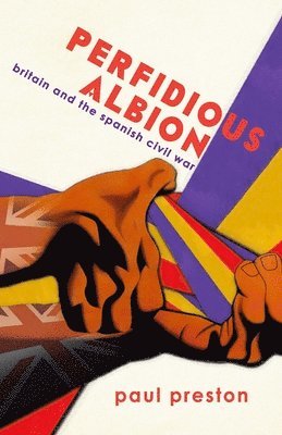 Paul Preston - 'Perfidious Albion' - Britain and the Spanish Civil War, Häftad