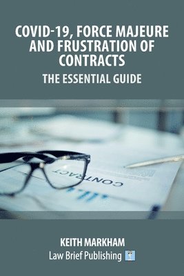 Keith Markham - Covid-19, Force Majeure and Frustration of Contracts - The Essential Guide, Häftad