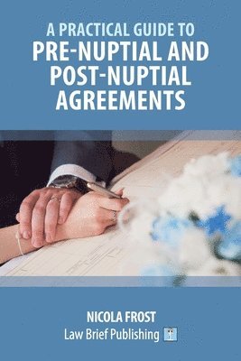 A Practical Guide to Pre-Nuptial and Post-Nuptial Agreements 1