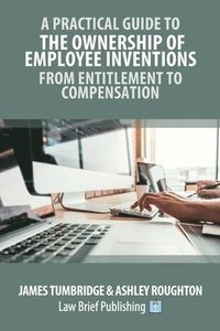 bokomslag A Practical Guide to the Ownership of Employee Inventions - From Entitlement to Compensation