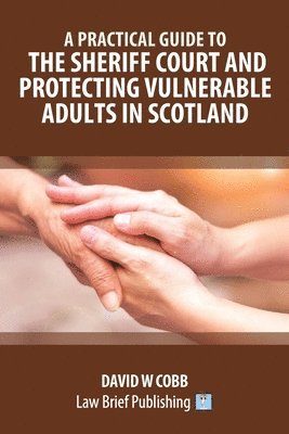 bokomslag A Practical Guide to the Sheriff Court and Protecting Vulnerable Adults in Scotland