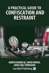 bokomslag A Practical Guide to Confiscation and Restraint