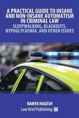 A Practical Guide to Insane and Non-Insane Automatism in Criminal Law - Sleepwalking, Blackouts, Hypoglycaemia, and Other Issues 1