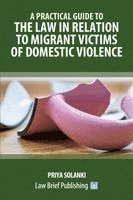Practical Guide to the Law in Relation to Migrant Victims of Domestic Violence