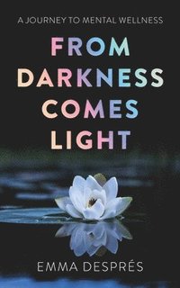 bokomslag From Darkness Comes Light - A Journey To Mental Wellness