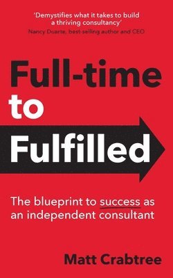 bokomslag Full-time to Fulfilled - The blueprint to success as an independent consultant