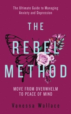 bokomslag The Rebel Method - The Ultimate Guide to Managing Anxiety and Depression