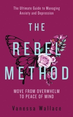 Vanessa Wallace - Rebel Method - The Ultimate Guide to Managing Anxiety and Depression, Häftad