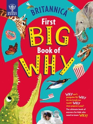 Britannica's First Big Book of Why: Why Can't Penguins Fly? Why Do We Brush Our Teeth? Why Does Popcorn Pop? the Ultimate Book of Answers for Kids Who 1