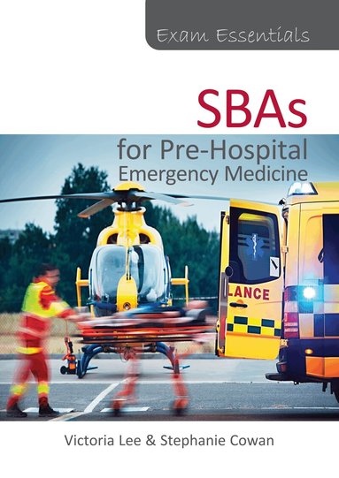 Victoria Lee, Stephanie Cowan - Exam Essentials: SBAs for Pre-Hospital Emergency Medicine, Häftad