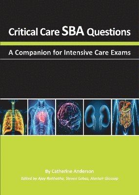 Catherine Anderson, Ajay Raithatha, Steven Lobaz, Alastair Glossop, MBChB MRCP FRCA FFICM EDIC Raithatha, Ajay, MBBS BMedsci FRCA FFICM PGCertMedEd Lobaz, Dr Steven, BMedSci BMBS MRCP FRCA DICM FFICM RCPathME Glossop, Alastair - Critical Care SBA Questions, Häftad