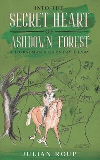bokomslag Into the Secret Heart of Ashdown Forest: A Horseman's Country Diary
