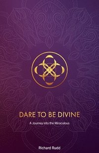 bokomslag Dare to be Divine: A Journey into the Miraculous