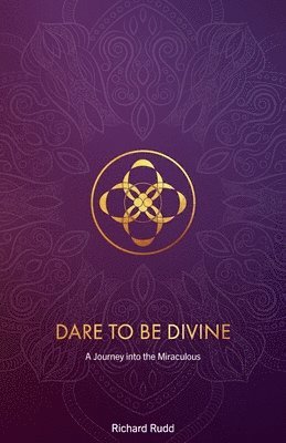 bokomslag Dare to be Divine: A Journey into the Miraculous