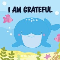 bokomslag I am grateful: Helping children develop confidence, self-belief, resilience and emotional growth through character strengths and posi