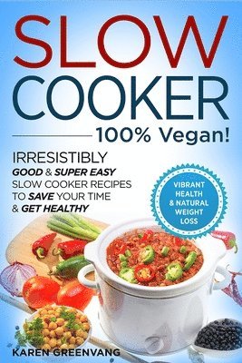 bokomslag Slow Cooker - 100% VEGAN! - Irresistibly Good & Super Easy Slow Cooker Recipes to Save Your Time & Get Healthy