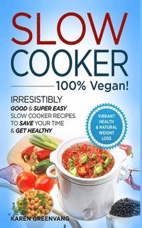 bokomslag Slow Cooker - 100% VEGAN! - Irresistibly Good & Super Easy Slow Cooker Recipes to Save Your Time & Get Healthy