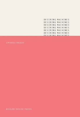 Andrea Brady - Desiring Machines, Häftad