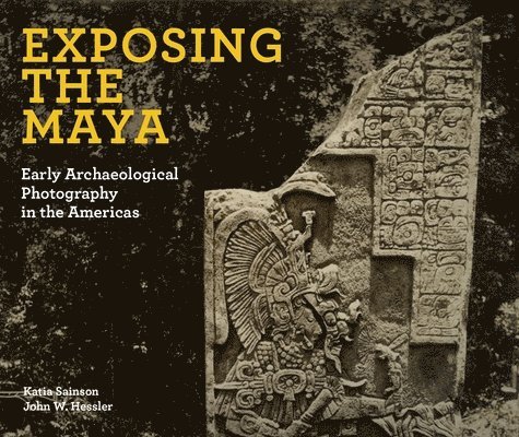 Katia Sainson, John W Hessler, John W. Hessler - Exposing the Maya, Inbunden