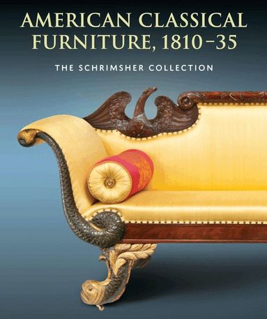 Thurlow, Cooper, Schrimsher, Pearce, Kenny, Kirtley, Thomson, Weidman, Matthew A Schrimsher Foundation - American Classical Furniture, 1810-35, Inbunden