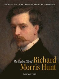 bokomslag The Gilded Life of Richard Morris Hunt