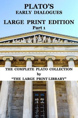 Plato's Early Dialogues - LARGE PRINT Edition - Part 1 (Translated)