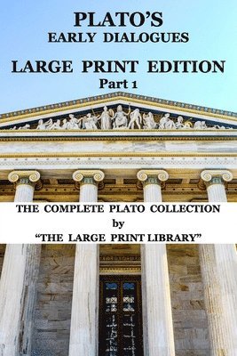 Plato's Early Dialogues - LARGE PRINT Edition - Part 1 (Translated) 1