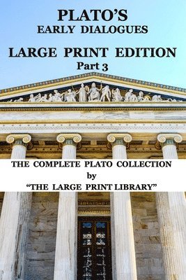 Plato's Early Dialogues - LARGE PRINT Edition - Part 3 (Translated) 1