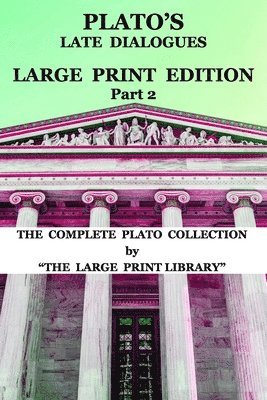 Plato's Late Dialogues - LARGE PRINT Edition - Part 2 - The Complete Plato Collection